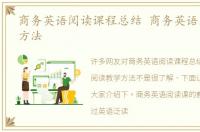 商务英语阅读课程总结 商务英语阅读教学方法