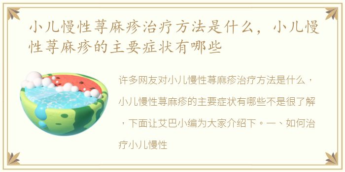 小儿慢性荨麻疹治疗方法是什么，小儿慢性荨麻疹的主要症状有哪些