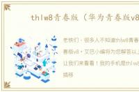 thlw8青春版（华为青春版v8）