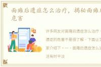 面瘫后遗症怎么治疗，揭秘面瘫后遗症的危害
