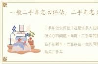 一般二手车怎么评估，二手车怎么评估