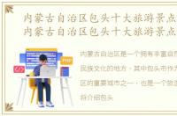 内蒙古自治区包头十大旅游景点有哪些，内蒙古自治区包头十大旅游景点