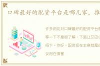 口碑最好的配资平台是哪几家，推荐一下