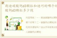 朗迪碳酸钙d3颗粒和迪巧的哪个好啊？ 碳酸钙d3颗粒多少钱