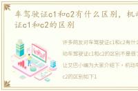 车驾驶证c1和c2有什么区别，机动车驾驶证c1和c2的区别
