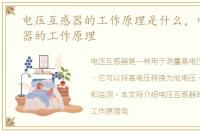 电压互感器的工作原理是什么，电压互感器的工作原理