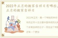 2022年正月的搬家吉祥日有哪些，2022年正月的搬家吉祥日