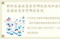 解析尿毒症患者有哪些表现和症状，解析尿毒症患者有哪些表现