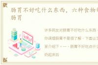 肠胃不好吃什么东西，六种食物帮你调理肠胃