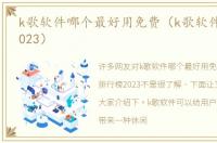 k歌软件哪个最好用免费（k歌软件排行榜2023）