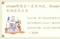 steam刚进去一直未响应，Steam登录提示未响应怎么办