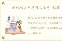 魅族m9之后是什么型号 魅族 m9