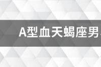 a型天蝎座男生适合的女生 甜蜜？ a型天蝎男和b型天蝎女