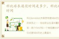 科比球衣退役时间是多少，科比球衣退役时间