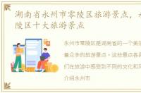 湖南省永州市零陵区旅游景点，永州市零陵区十大旅游景点