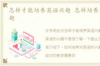 怎样才能培养英语兴趣 怎样培养英语的兴趣