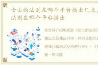 女士的法则在哪个平台播出几点，女士的法则在哪个平台播出