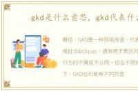 gkd是什么意思，gkd代表什么