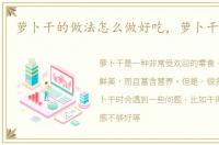 萝卜干的做法怎么做好吃，萝卜干的做法
