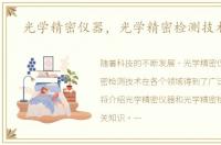 光学精密仪器，光学精密检测技术介绍