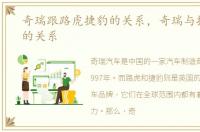 奇瑞跟路虎捷豹的关系，奇瑞与捷豹路虎的关系