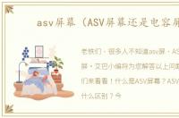 asv屏幕（ASV屏幕还是电容屏）