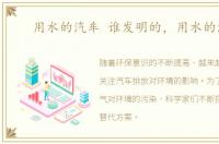 用水的汽车 谁发明的，用水的汽车