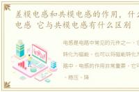 差模电感和共模电感的作用，什么是差模电感 它与共模电感有什么区别