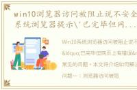 win10浏览器访问被阻止说不安全，Win10系统浏览器提示'已完毕但网页上有错误'怎么解决