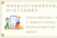 鸡西市恒山区十大旅游景点介绍，鸡西市恒山区十大旅游景点