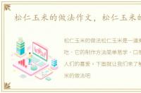 松仁玉米的做法作文，松仁玉米的做法