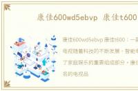 康佳600wd5ebvp 康佳t600