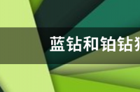 蓝钻猫砂和铂钻猫砂的区别？ 蓝钻猫砂和铂钻猫砂的区别