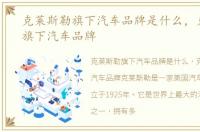 克莱斯勒旗下汽车品牌是什么，克莱斯勒旗下汽车品牌