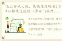 怎么样减大腿，能快速瘦腿要3步快速瘦腿4妙招快速瘦腿日常窍门按摩法快瘦大腿