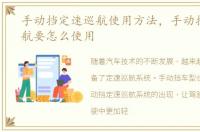手动挡定速巡航使用方法，手动挡定速巡航要怎么使用