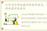 北京治疗痔疮最好的医院排名，北京治疗痔疮最好的医院