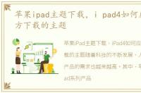 苹果ipad主题下载，i pad4如何应用第三方下载的主题