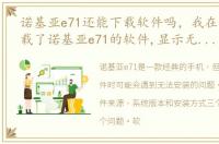 诺基亚e71还能下载软件吗，我在中关村下载了诺基亚e71的软件,显示无法安装,为什么呢