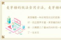麦芽糖的做法食用方法，麦芽糖的做法