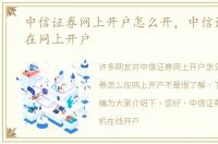 中信证券网上开户怎么开，中信证券怎么在网上开户
