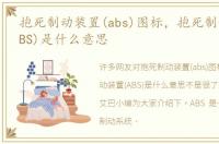 抱死制动装置(abs)图标，抱死制动装置(ABS)是什么意思