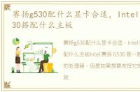 赛扬g530配什么显卡合适，Intel 赛扬 G530搭配什么主板