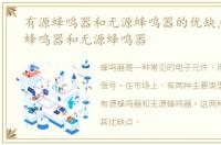 有源蜂鸣器和无源蜂鸣器的优缺点，有源蜂鸣器和无源蜂鸣器