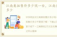 江南奥拓售价多少钱一台，江南奥拓售价多少