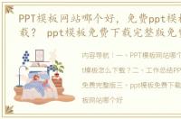 PPT模板网站哪个好，免费ppt模板怎么下载？ ppt模板免费下载完整版免费