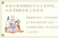 在浙江高考500分可以上本科吗，2023在浙江高考500分能上本科吗