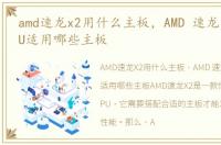 amd速龙x2用什么主板，AMD 速龙II X2 CPU适用哪些主板