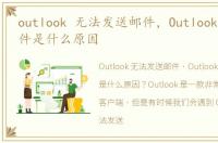 outlook 无法发送邮件，Outlook不能发邮件是什么原因