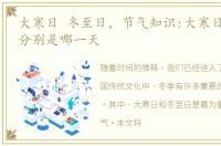 大寒日 冬至日，节气知识:大寒日和冬至日分别是哪一天